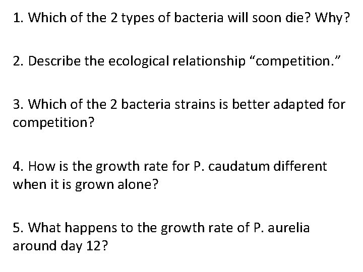 1. Which of the 2 types of bacteria will soon die? Why? 2. Describe