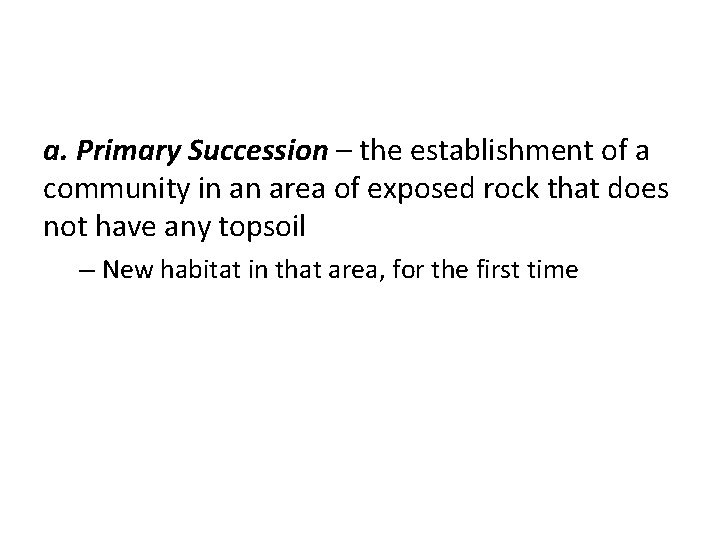 a. Primary Succession – the establishment of a community in an area of exposed