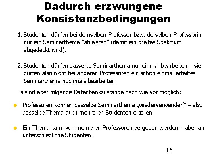 Dadurch erzwungene Konsistenzbedingungen 1. Studenten dürfen bei demselben Professor bzw. derselben Professorin nur ein