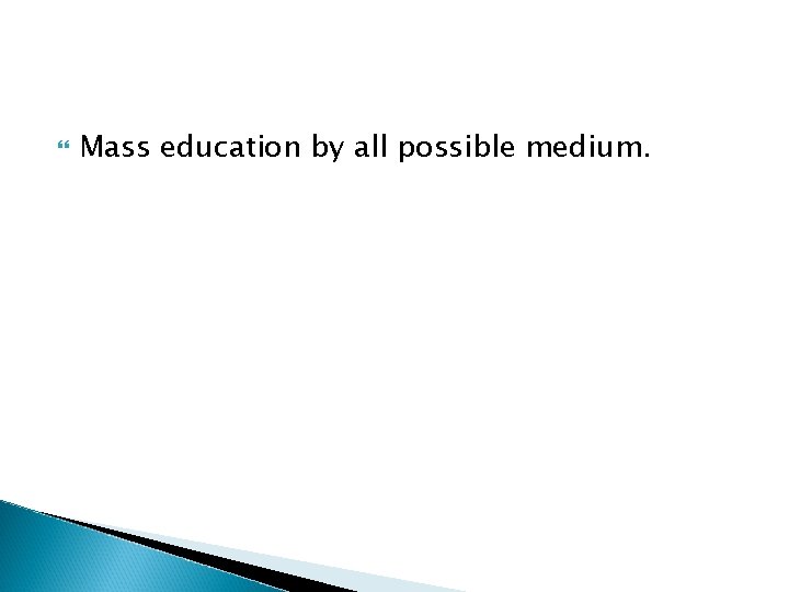  Mass education by all possible medium. 