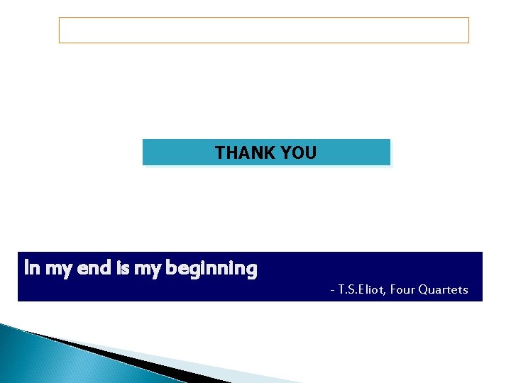 THANK YOU In my end is my beginning - T. S. Eliot, Four Quartets