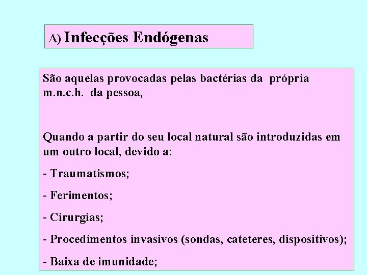 A) Infecções Endógenas São aquelas provocadas pelas bactérias da própria m. n. c. h.