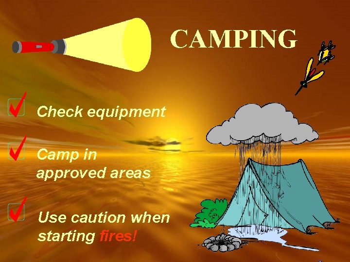 CAMPING Check equipment Camp in approved areas Use caution when starting fires! 