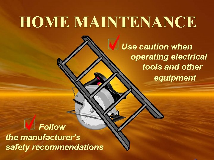 HOME MAINTENANCE Use caution when operating electrical tools and other equipment Follow the manufacturer’s