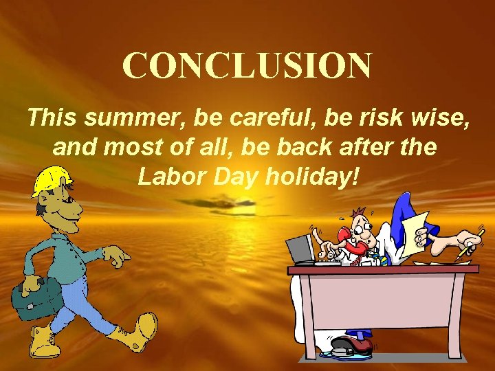 CONCLUSION This summer, be careful, be risk wise, and most of all, be back