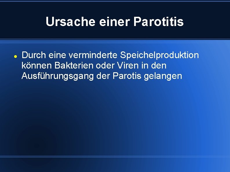 Ursache einer Parotitis Durch eine verminderte Speichelproduktion können Bakterien oder Viren in den Ausführungsgang