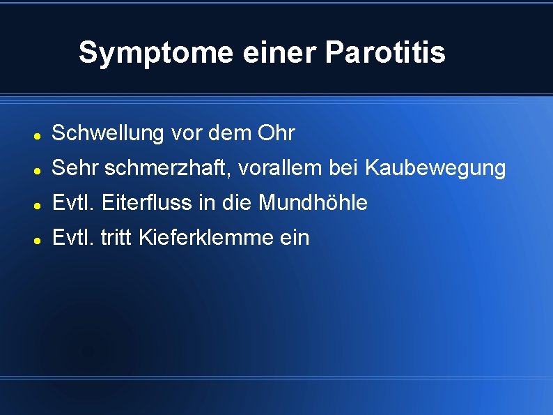 Symptome einer Parotitis Schwellung vor dem Ohr Sehr schmerzhaft, vorallem bei Kaubewegung Evtl. Eiterfluss