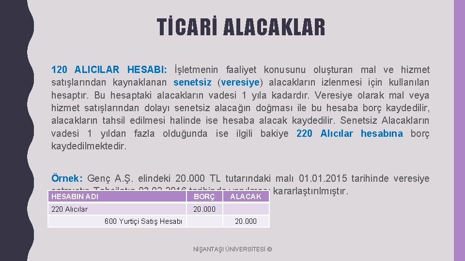 TİCARİ ALACAKLAR 120 ALICILAR HESABI: İşletmenin faaliyet konusunu oluşturan mal ve hizmet satışlarından kaynaklanan