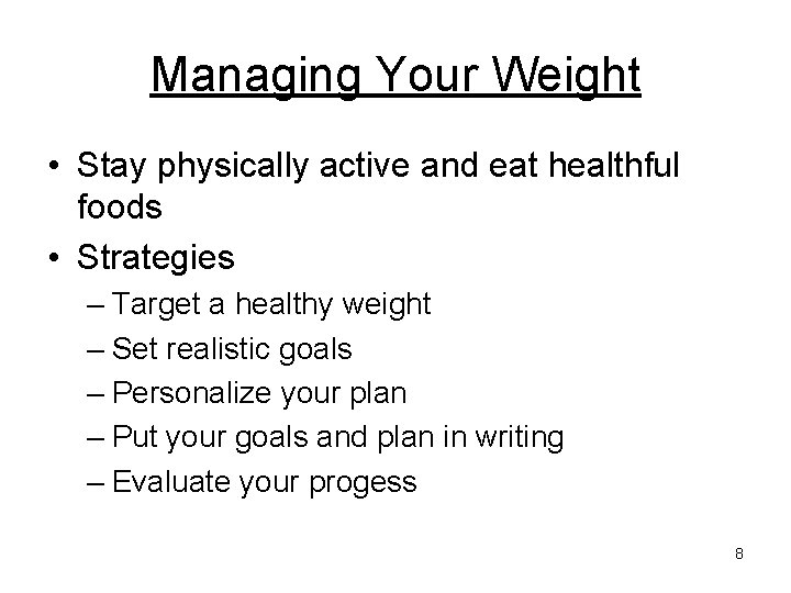 Managing Your Weight • Stay physically active and eat healthful foods • Strategies –