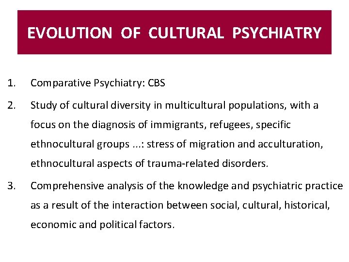 EVOLUTION OF CULTURAL PSYCHIATRY 1. Comparative Psychiatry: CBS 2. Study of cultural diversity in