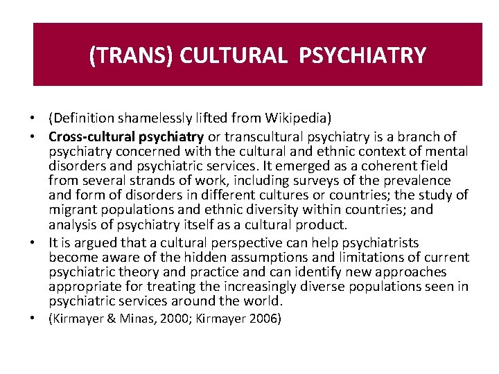 (TRANS) CULTURAL PSYCHIATRY • (Definition shamelessly lifted from Wikipedia) • Cross-cultural psychiatry or transcultural