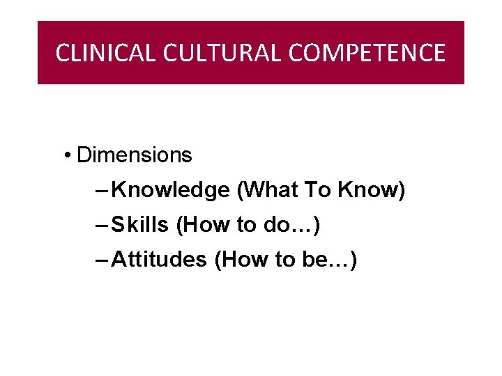 COMPETENCIA CULTURAL CLINICAL CULTURAL COMPETENCE • Dimensions – Knowledge (What To Know) – Skills