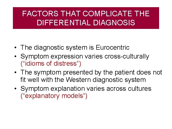 FACTORS THAT COMPLICATE THE DIFFERENTIAL DIAGNOSIS • The diagnostic system is Eurocentric • Symptom