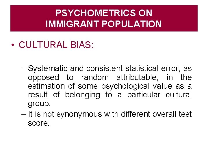 PSYCHOMETRICS ON IMMIGRANT POPULATION • CULTURAL BIAS: – Systematic and consistent statistical error, as