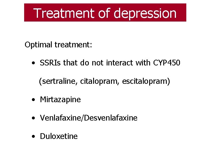 Treatment of depression • Optimal treatment: • SSRIs that do not interact with CYP