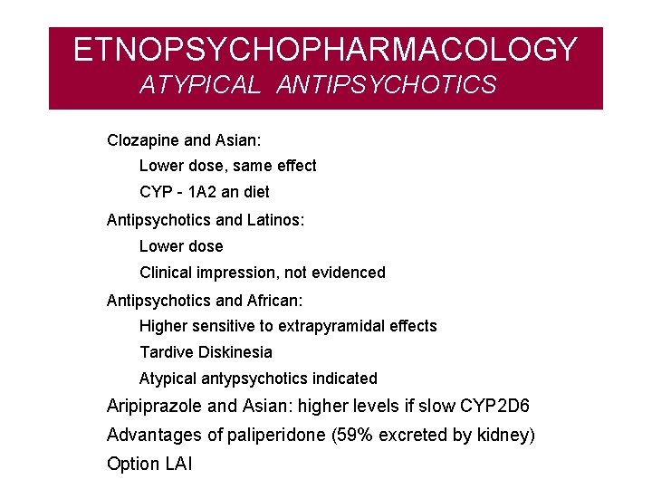ETNOPSYCHOPHARMACOLOGY ATYPICAL ANTIPSYCHOTICS Clozapine and Asian: Lower dose, same effect CYP - 1 A