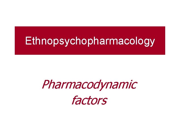 Ethnopsychopharmacology Pharmacodynamic factors 