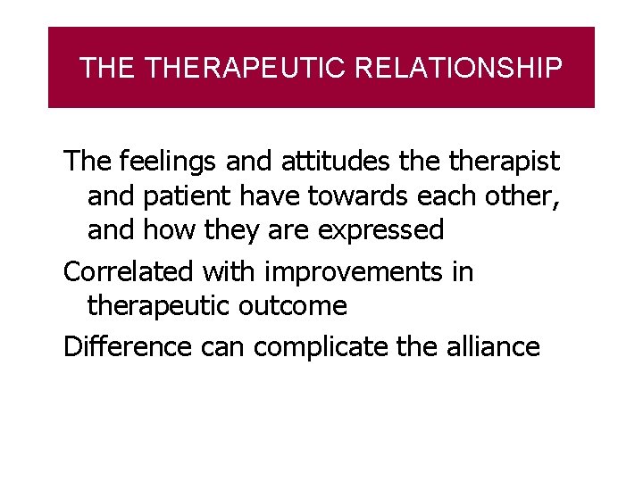 THE THERAPEUTIC RELATIONSHIP The feelings and attitudes therapist and patient have towards each other,