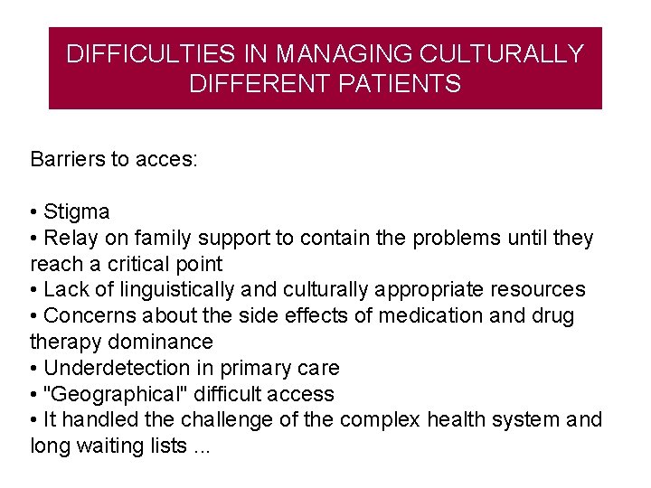 DIFFICULTIES IN MANAGING CULTURALLY DIFFERENT PATIENTS Barriers to acces: • Stigma • Relay on