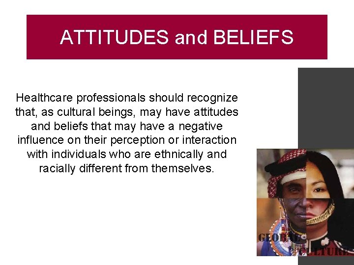 ATTITUDES and BELIEFS Healthcare professionals should recognize that, as cultural beings, may have attitudes