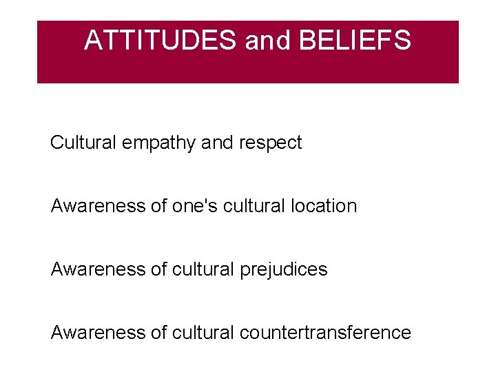 ATTITUDES and BELIEFS Cultural empathy and respect Awareness of one's cultural location Awareness of