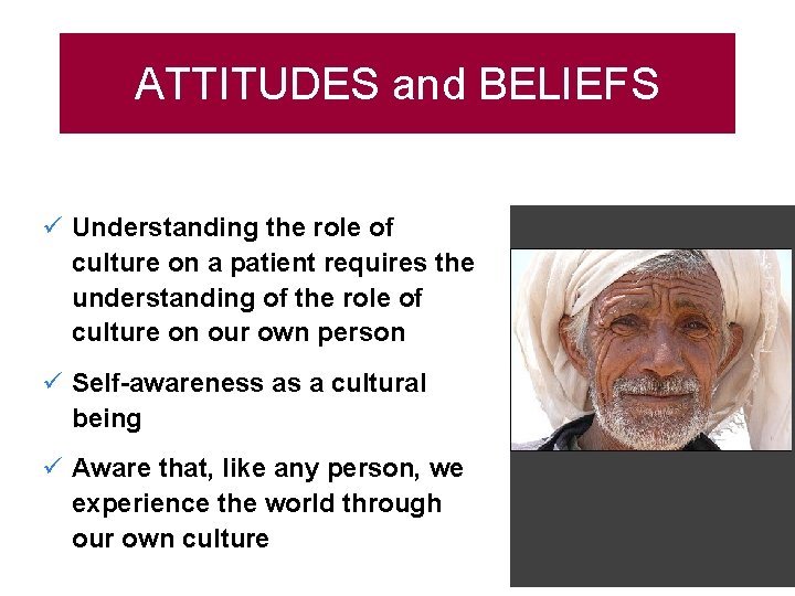 ATTITUDES and BELIEFS ü Understanding the role of culture on a patient requires the