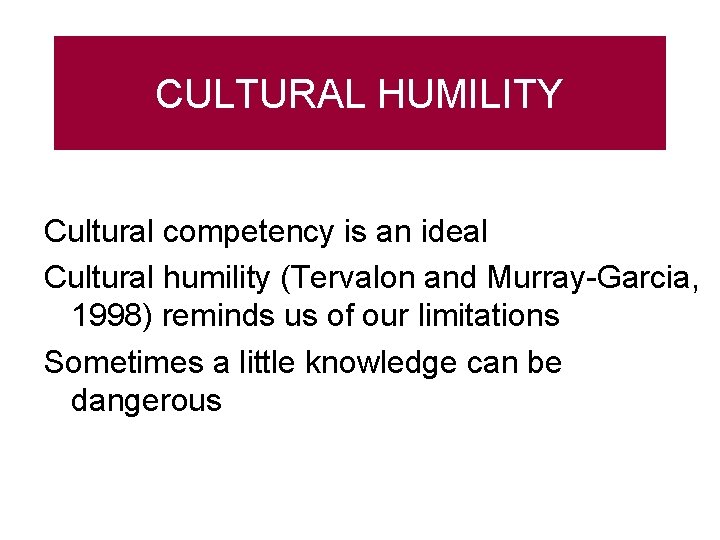 CULTURAL HUMILITY Cultural competency is an ideal Cultural humility (Tervalon and Murray-Garcia, 1998) reminds