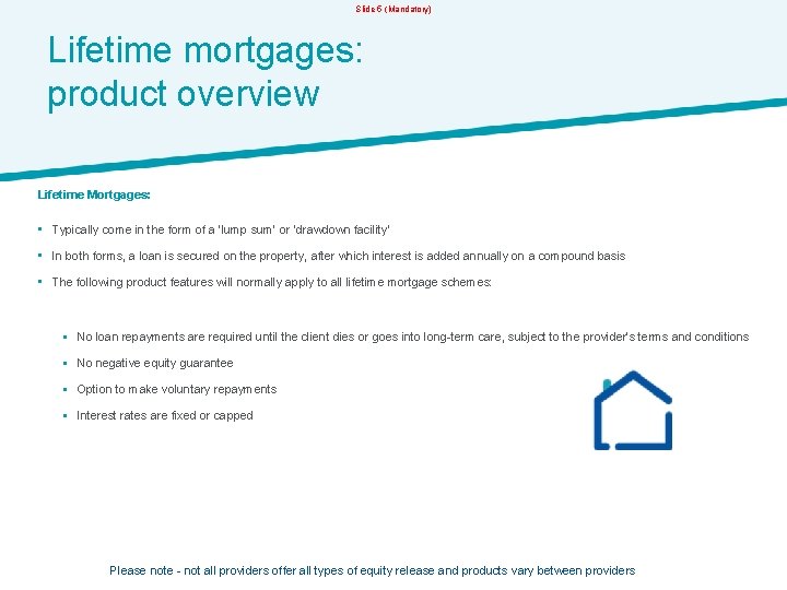 Slide 5 (Mandatory) Lifetime mortgages: product overview Lifetime Mortgages: • Typically come in the