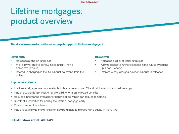 Slide 6 (Mandatory) Lifetime mortgages: product overview The drawdown product is the more popular