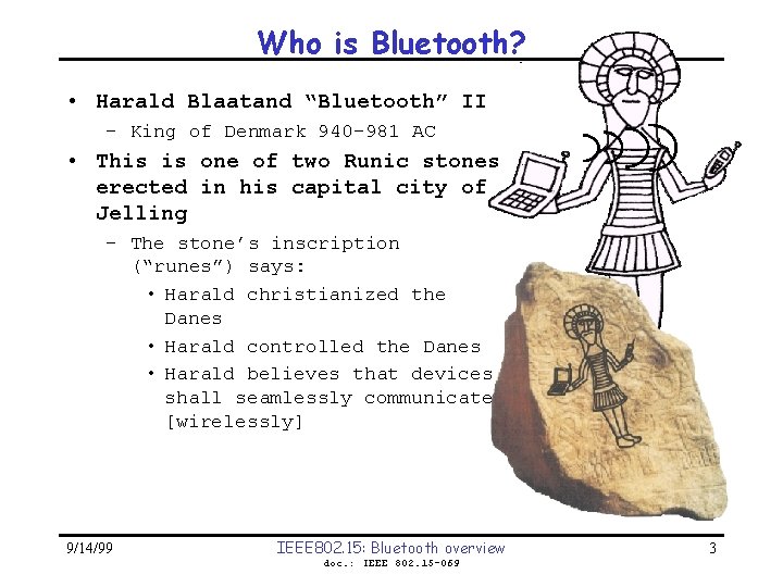 Who is Bluetooth? • Harald Blaatand “Bluetooth” II – King of Denmark 940 -981