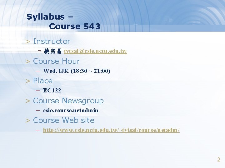 Syllabus – Course 543 > Instructor –蔡宗易 tytsai@csie. nctu. edu. tw > Course Hour