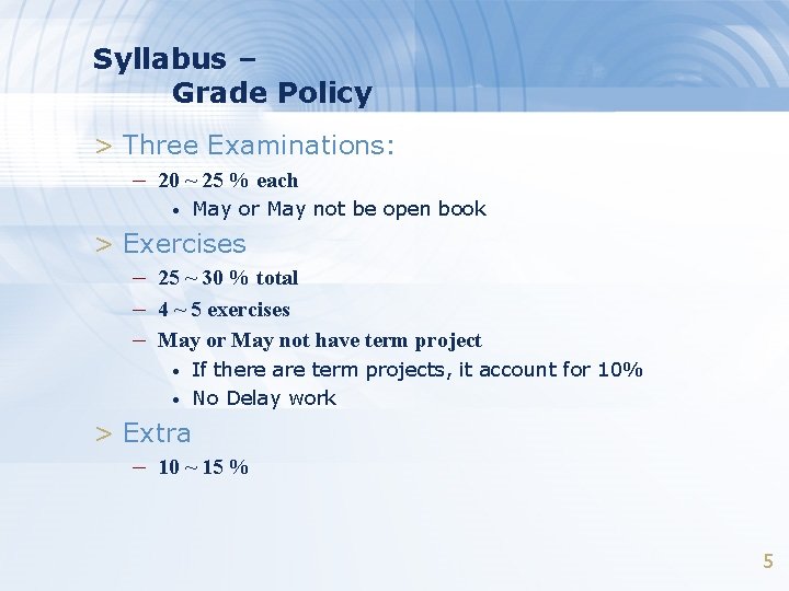 Syllabus – Grade Policy > Three Examinations: – 20 ~ 25 % each •