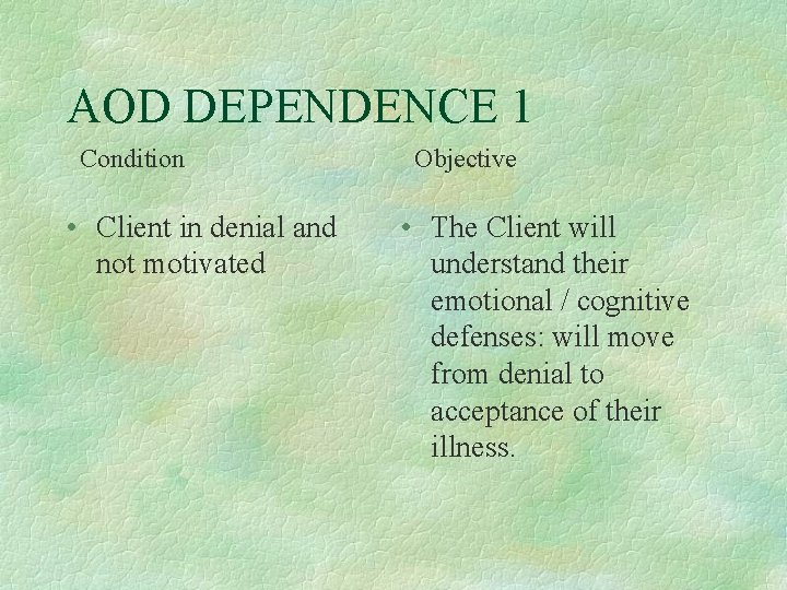 AOD DEPENDENCE 1 Condition • Client in denial and not motivated Objective • The
