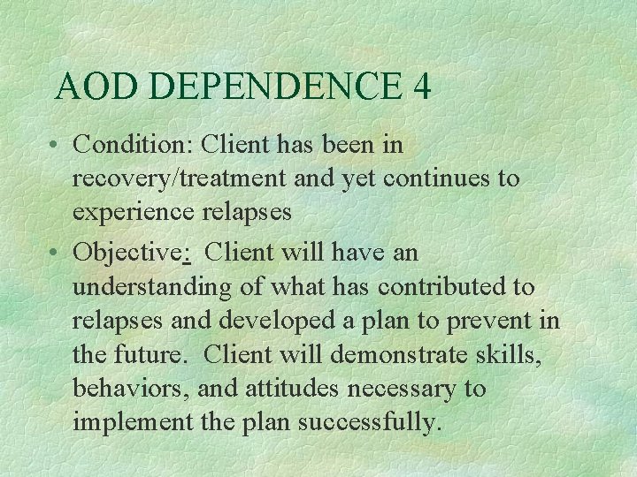 AOD DEPENDENCE 4 • Condition: Client has been in recovery/treatment and yet continues to