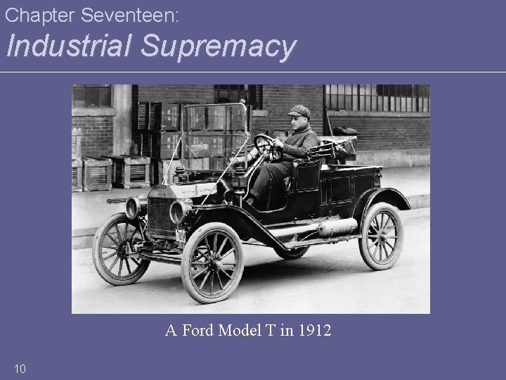 Chapter Seventeen: Industrial Supremacy A Ford Model T in 1912 10 
