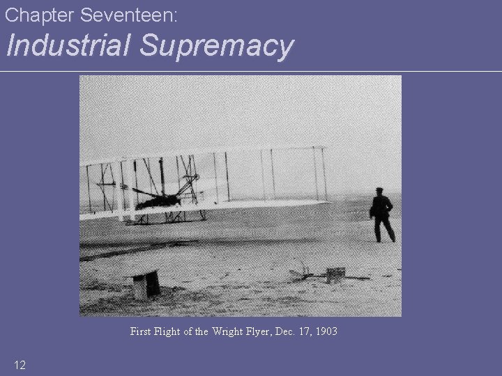 Chapter Seventeen: Industrial Supremacy First Flight of the Wright Flyer, Dec. 17, 1903 12