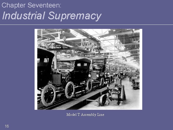 Chapter Seventeen: Industrial Supremacy Model T Assembly Line 16 