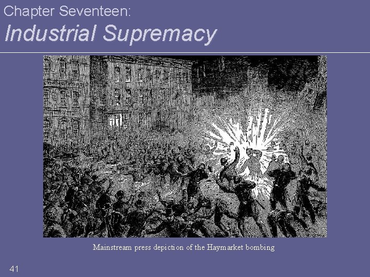 Chapter Seventeen: Industrial Supremacy Mainstream press depiction of the Haymarket bombing 41 