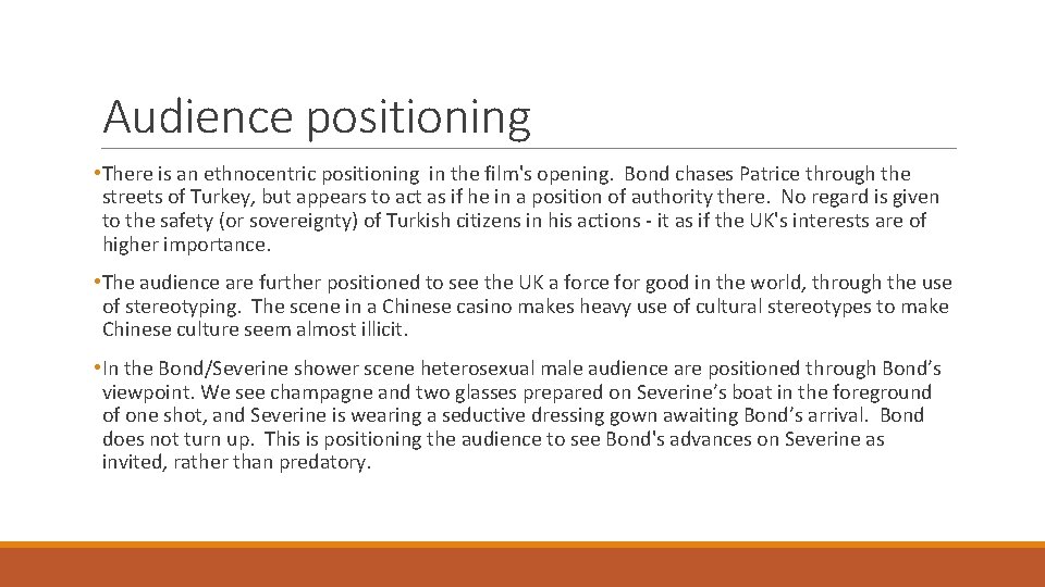 Audience positioning • There is an ethnocentric positioning in the film's opening. Bond chases