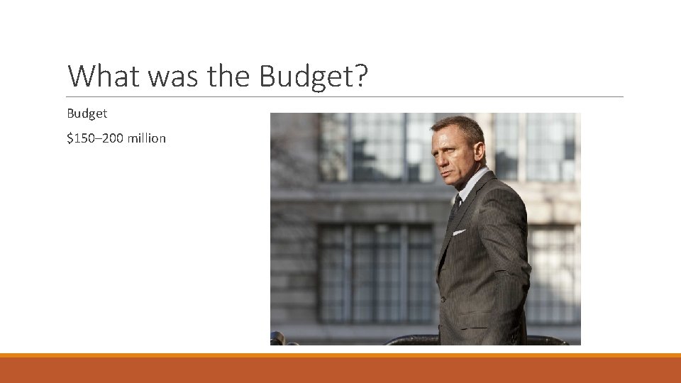 What was the Budget? Budget $150– 200 million 