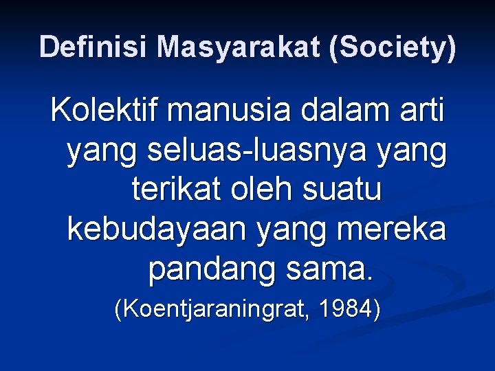 Definisi Masyarakat (Society) Kolektif manusia dalam arti yang seluasnya yang terikat oleh suatu kebudayaan