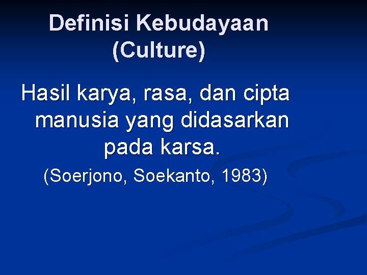 Definisi Kebudayaan (Culture) Hasil karya, rasa, dan cipta manusia yang didasarkan pada karsa. (Soerjono,