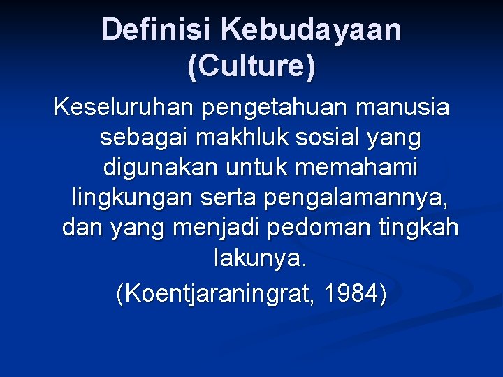 Definisi Kebudayaan (Culture) Keseluruhan pengetahuan manusia sebagai makhluk sosial yang digunakan untuk memahami lingkungan