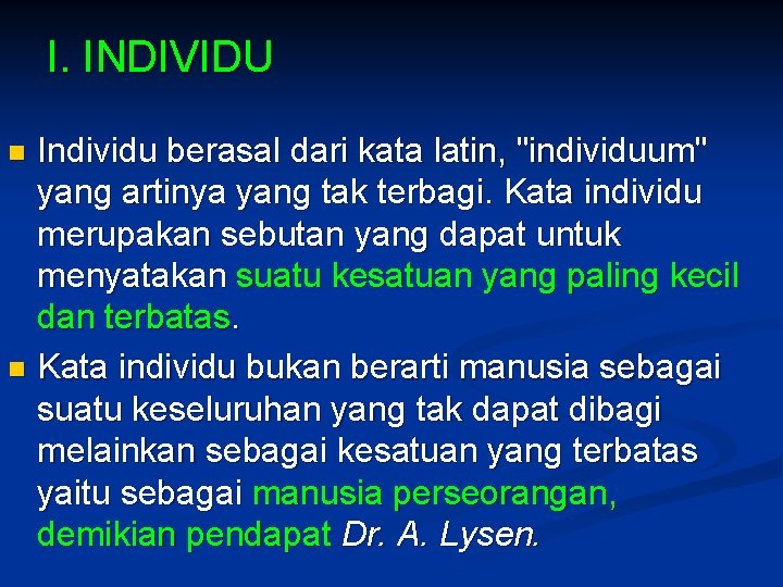 I. INDIVIDU Individu berasal dari kata latin, "individuum" yang artinya yang tak terbagi. Kata