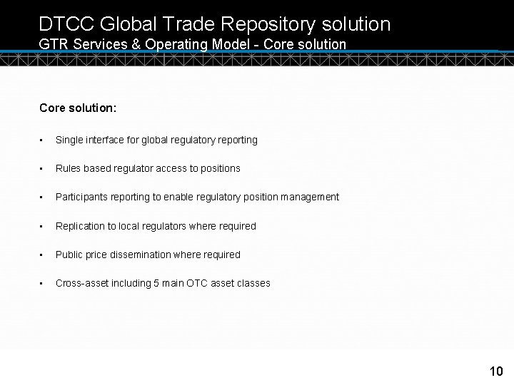 DTCC Global Trade Repository solution GTR Services & Operating Model - Core solution: •