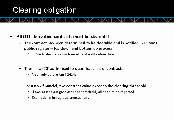 Clearing obligation • All OTC derivative contracts must be cleared if: – The contract