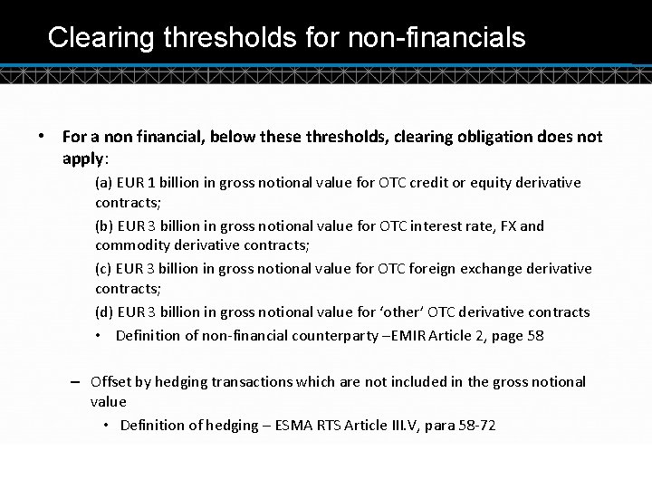 Clearing thresholds for non-financials • For a non financial, below these thresholds, clearing obligation