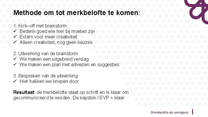 Methode om tot merkbelofte te komen: 1. Kick–off met brainstorm ü Bedenk goed wie