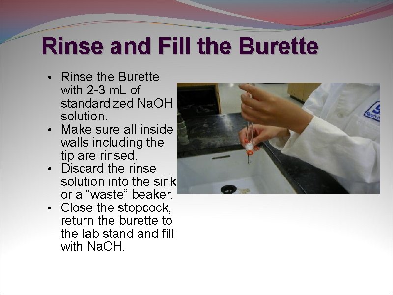 Rinse and Fill the Burette • Rinse the Burette with 2 -3 m. L