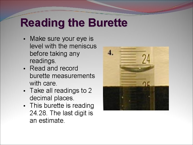 Reading the Burette • Make sure your eye is level with the meniscus before